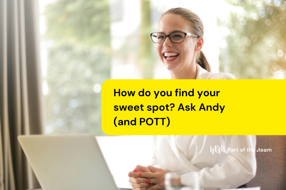 How do you find your sweet spot? Ask Andy (and POTT)