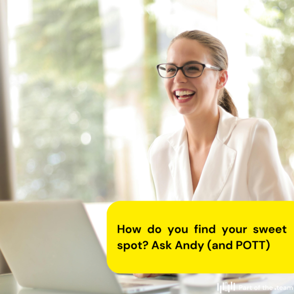 How do you find your sweet spot Ask Andy (and POTT)