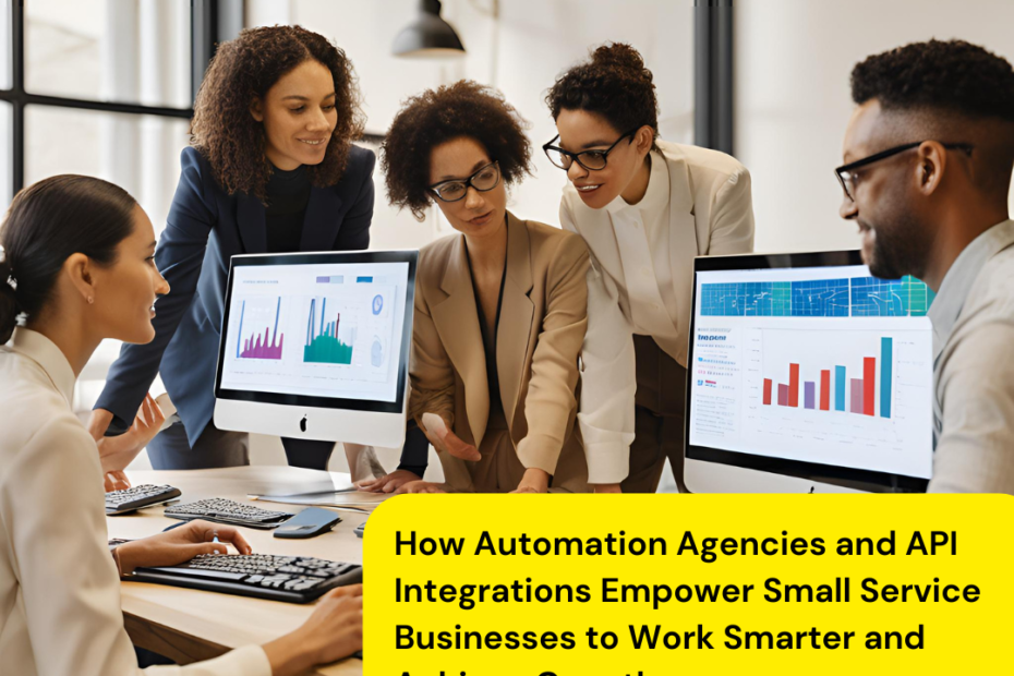 How Automation Agencies and API Integrations Empower Small Service Businesses to Work Smarter and Achieve Growth